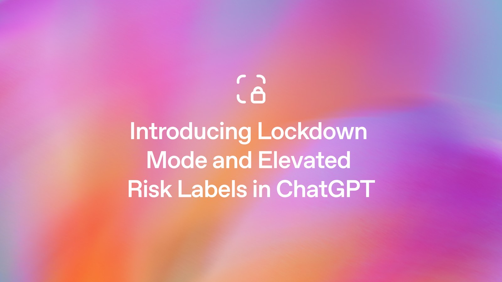 ChatGPT Gets Serious: Understanding Lockdown Mode and Elevated Risk Labels
